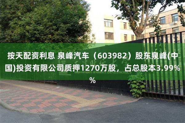 按天配资利息 泉峰汽车（603982）股东泉峰(中国)投资有限公司质押1270万股，占总股本3.99%
