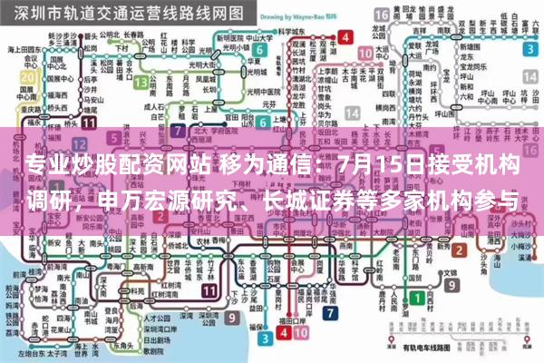 专业炒股配资网站 移为通信：7月15日接受机构调研，申万宏源研究、长城证券等多家机构参与