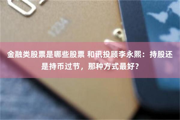 金融类股票是哪些股票 和讯投顾李永熙：持股还是持币过节，那种方式最好？