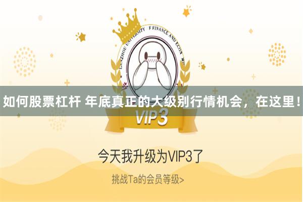 如何股票杠杆 年底真正的大级别行情机会，在这里！