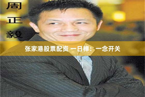 张家港股票配资 一日禅：一念开关