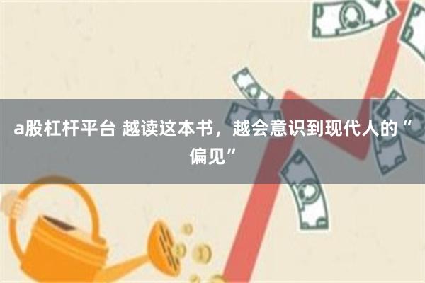 a股杠杆平台 越读这本书，越会意识到现代人的“偏见”