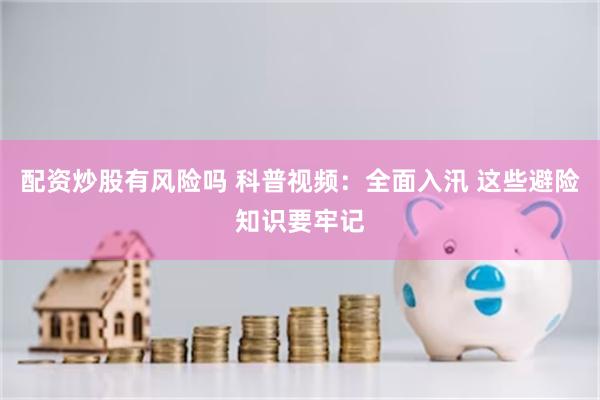 配资炒股有风险吗 科普视频：全面入汛 这些避险知识要牢记