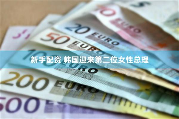 新手配资 韩国迎来第二位女性总理