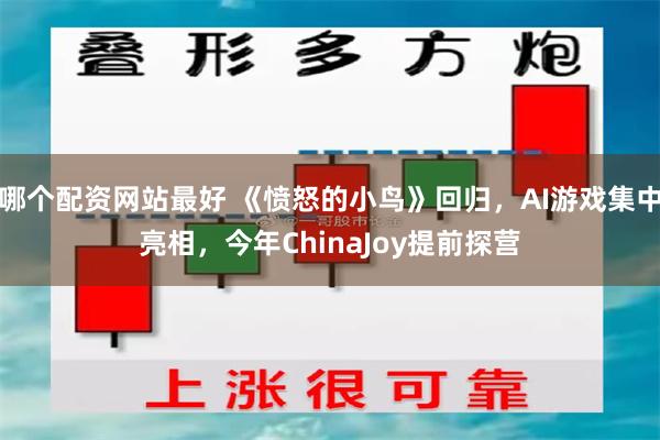 哪个配资网站最好 《愤怒的小鸟》回归，AI游戏集中亮相，今年ChinaJoy提前探营